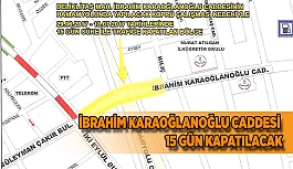 İBRAHİM KARAOĞLANOĞLU CADDESİ 15 GÜN KAPATILACAK