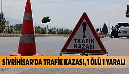 SİVRİHİSAR'DA TRAFİK KAZASI, 1 ÖLÜ 1 YARALI