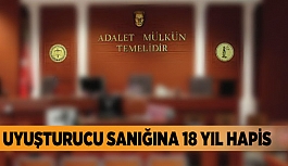 UYUŞTURUCU SANIĞINA 18 YIL HAPİS