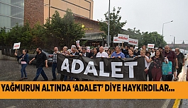 YAĞMURUN ALTINDA ADALET DİYE HAYKIRDILAR