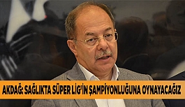 AKDAĞ: SAĞLIKTA SÜPER LİG'İN ŞAMPİYONLUĞUNA OYNAYACAĞIZ