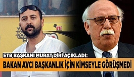 BAKAN AVCI KİMSEYLE GÖRÜŞMEMİŞ