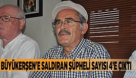 Büyükerşen'e saldıran şüpheli sayısı 4’e çıktı