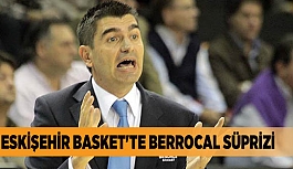 ESKİŞEHİR BASKET'TE BERROCAL SÜPRİZİ