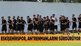 ESKİŞEHİRSPOR, ANTRENMANLARINI SÜRDÜRÜYOR