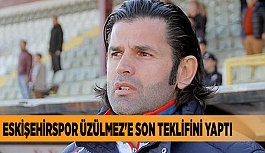 ESKİŞEHİRSPOR ÜZÜLMEZ'E SON TEKLİFİNİ YAPTI