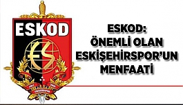 ESKOD: ÖNEMLİ OLAN ESKİŞEHİRSPOR’UN MENFAATİ