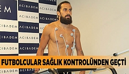 FUTBOLCULAR SAĞLIK KONTROLÜNDEN GEÇTİ