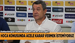 HOCA KONUSUNDA ACELE KARAR VERMEK İSTEMİYORUZ