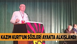 KAZIM KURT’UN SÖZLERİ AYAKTA ALKIŞLANDI