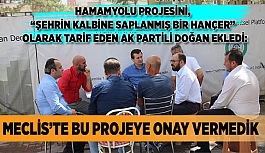 MECLİS’TE BU PROJEYE ONAY VERMEDİK