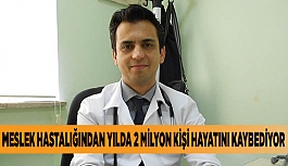 MESLEK HASTALIĞINDAN YILDA 2 MİLYON KİŞİ HAYATINI KAYBEDİYOR