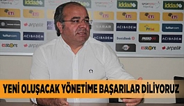 YENİ OLUŞACAK YÖNETİME BAŞARILAR DİLİYORUZ