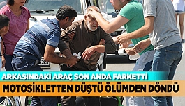 MOTOSİKLETTEN DÜŞTÜ ÖLÜMDEN DÖNDÜ