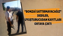 "BONZAİ SATTIRMAYACAĞIZ” DEDİLER, UYUŞTURUCUDAN KAYITLARI ÇIKTI