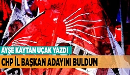 CHP il başkan adayını buldum...