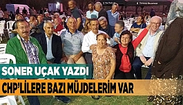 CHP’LİLERE BAZI MÜJDELERİM VAR