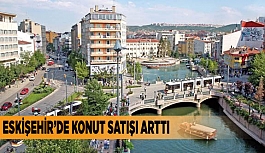 ESKİŞEHİR’DE KONUT SATIŞI ARTTI