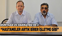 “HASTANELER ARTIK BİRER İŞLETME GİBİ”