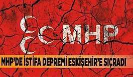 MHP’DE İSTİFA DEPREMİ ESKİŞEHİR’E SIÇRADI