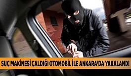 SUÇ MAKİNESİ ÇALDIĞI OTOMOBİL İLE ANKARA'DA YAKALANDI