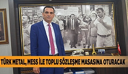 TÜRK METAL, MESS İLE TOPLU SÖZLEŞME MASASINA OTURACAK