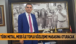 TÜRK METAL, MESS İLE TOPLU SÖZLEŞME MASASINA OTURACAK