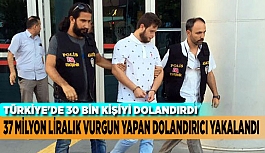 TÜRKİYE'DE 30 BİN KİŞİYİ DOLANDIRDI