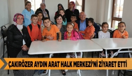 ÇAKIRÖZER AYDIN ARAT HALK MERKEZİ’Nİ ZİYARET ETTİ