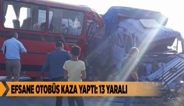 EFSANE OTOBÜS KAZA YAPTI: 13 YARALI