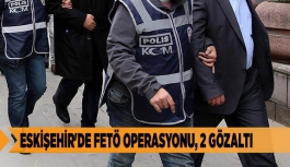 ESKİŞEHİR'DE FETÖ OPERASYONU, 2 GÖZALTI