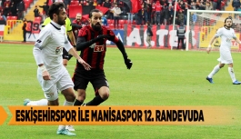 ESKİŞEHİRSPOR İLE MANİSASPOR 12. RANDEVUDA