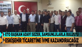 ETO BAŞKAN ADAYI SEZER: "ESKİŞEHİR TİCARETİNE İVME KAZANDIRACAĞIZ"