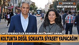 KOLTUKTA DEĞİL SOKAKTA SİYASET YAPACAĞIM