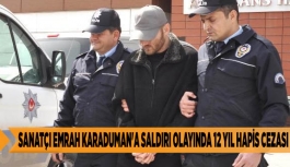 SANATÇI EMRAH KARADUMAN'A SALDIRI OLAYINDA 12 YIL HAPİS CEZASI