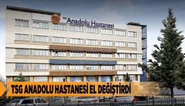 TSG ANADOLU HASTANESİ EL DEĞİŞTİRDİ