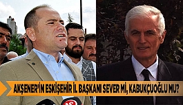 AKŞENER’İN ESKİŞEHİR İL BAŞKANI SEVER Mİ, KABUKÇUOĞLU MU?