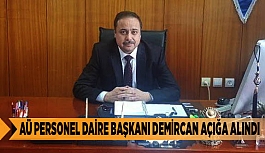 AÜ PERSONEL DAİRE BAŞKANI DEMİRCAN AÇIĞA ALINDI