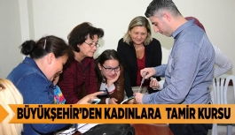 BÜYÜKŞEHİR’DEN KADINLARA  TAMİR KURSU