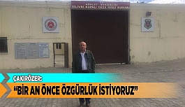 ÇAKIRÖZER: BİR AN ÖNCE ÖZGÜRLÜK İSTİYORUZ