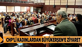 CHP’Lİ KADINLARDAN BÜYÜKERŞEN’E ZİYARET