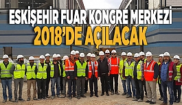 ESKİŞEHİR FUAR KONGRE MERKEZİ 2018’DE AÇILACAK