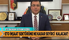 ETO İNŞAAT SEKTÖRÜNE NE KADAR SEYİRCİ  KALACAK?