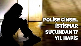 Polise cinsel istismar suçundan 17 yıl hapis