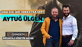 SIRA DIŞI BİR ORKESTRA ŞEFİ; AYTUĞ ÜLGEN