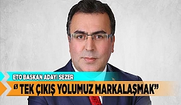 ‘’ TEK ÇIKIŞ YOLUMUZ MARKALAŞMAK’’