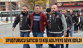 UYUŞTURUCU SATICISI 1'İ KADIN 13 KİŞİ ADLİYEYE SEVK EDİLDİ