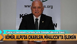 ALPU'DA ÇIKARILSIN, MİHALIÇÇIK'TA İŞLENSİN