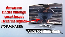 Amcasının zincire vurduğu çocuk inşaat işçilerine sığındı