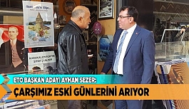 AYHAN SEZER “ÇARŞIMIZ ESKİ GÜNLERİNİ ARIYOR”